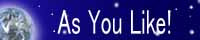 [ As You Like! ]