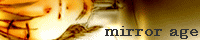 [ mirror age ]