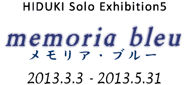 $BHt?T?e:L2hE8!T(J memoria bleu $B!U(J2013/3/3$B!A(J5/31 $B@>?7=I(J La Vie